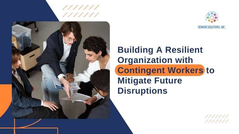 Building A Resilient Organization with Contingent Workers to Mitigate Future Disruptions