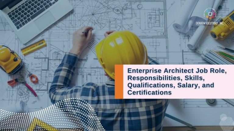 Enterprise Architect Job Role, Responsibilities, Skills, Qualifications, Salary, and Certifications-min