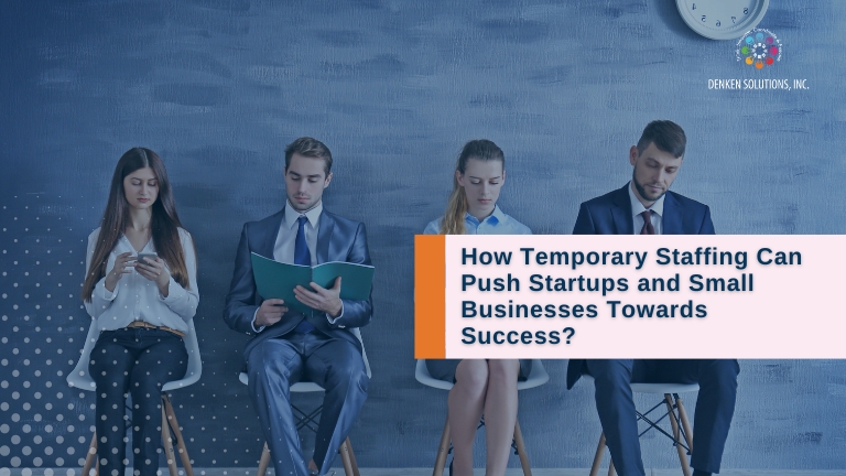 How Temporary Staffing Can Push Startups and Small Businesses Towards Success?