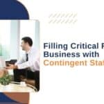 Filling Critical Roles in Business with Contingent Staffing