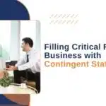 Filling Critical Roles in Business with Contingent Staffing