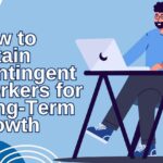retain contingent workforce for long term growth.