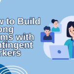 How to build strong teams with contingent staffing