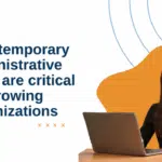 Why temporary administrative roles are critical for growing organizations