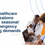 How Healthcare organizations Handle Seasonal and Emergency Staffing Demands