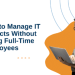 How to Manage IT Projects Without Hiring Full-Time Employees